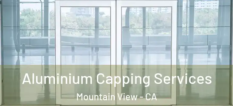  Aluminium Capping Services Mountain View - CA