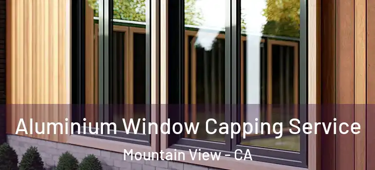  Aluminium Window Capping Service Mountain View - CA