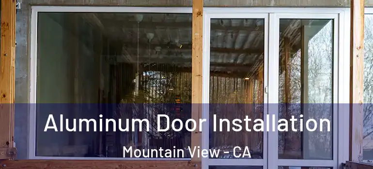  Aluminum Door Installation Mountain View - CA
