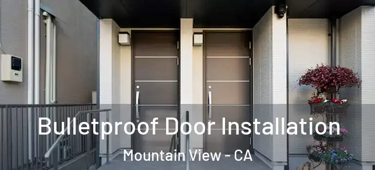  Bulletproof Door Installation Mountain View - CA