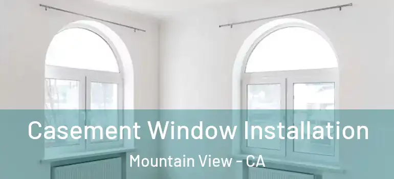  Casement Window Installation Mountain View - CA