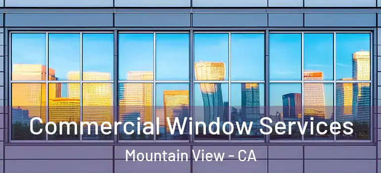 Commercial Window Services Mountain View - CA