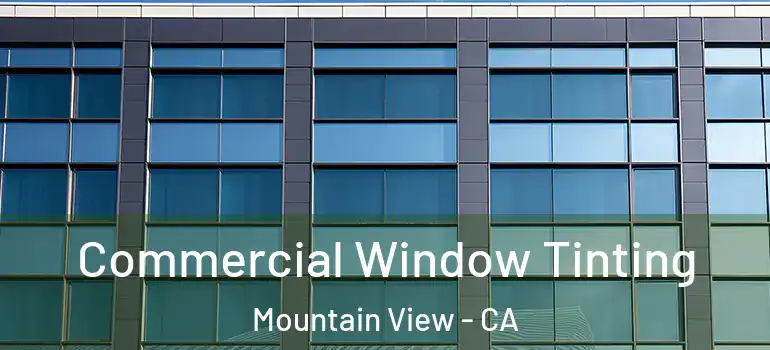  Commercial Window Tinting Mountain View - CA