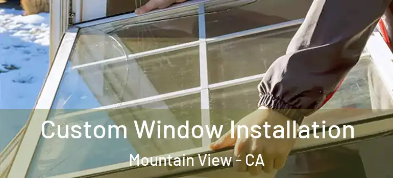  Custom Window Installation Mountain View - CA