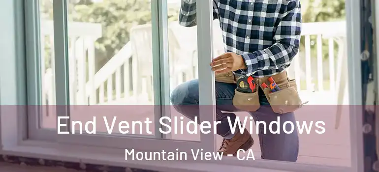  End Vent Slider Windows Mountain View - CA