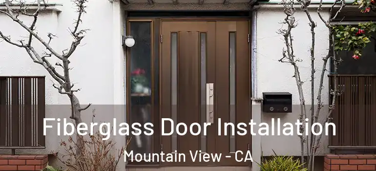  Fiberglass Door Installation Mountain View - CA
