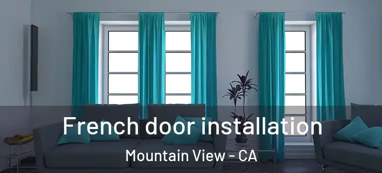  French door installation Mountain View - CA