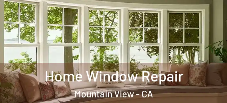  Home Window Repair Mountain View - CA