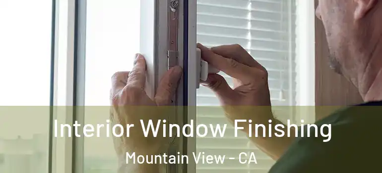  Interior Window Finishing Mountain View - CA