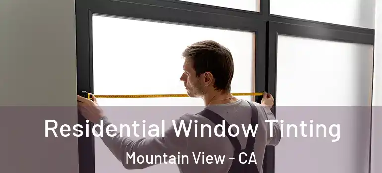  Residential Window Tinting Mountain View - CA