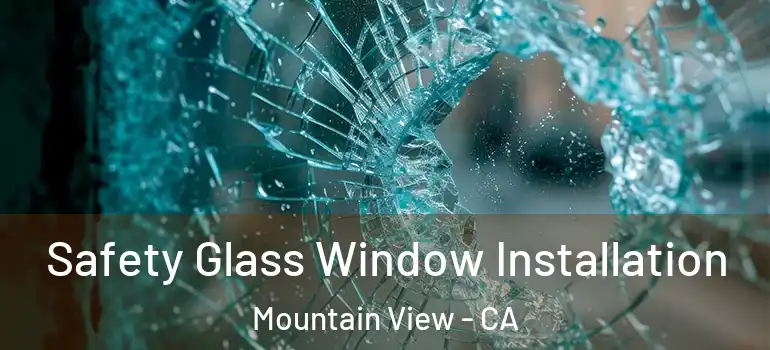  Safety Glass Window Installation Mountain View - CA