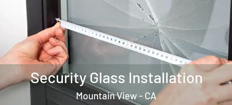  Security Glass Installation Mountain View - CA
