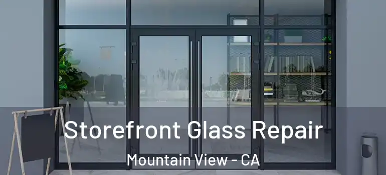  Storefront Glass Repair Mountain View - CA