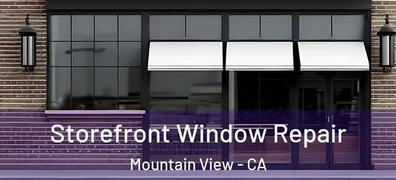  Storefront Window Repair Mountain View - CA