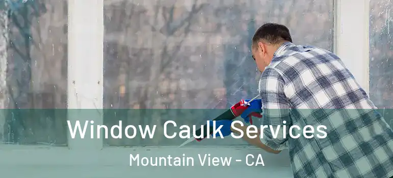  Window Caulk Services Mountain View - CA