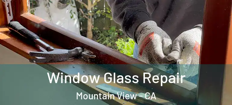  Window Glass Repair Mountain View - CA