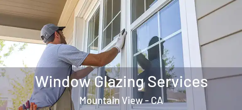  Window Glazing Services Mountain View - CA