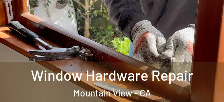  Window Hardware Repair Mountain View - CA