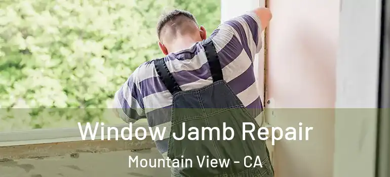  Window Jamb Repair Mountain View - CA