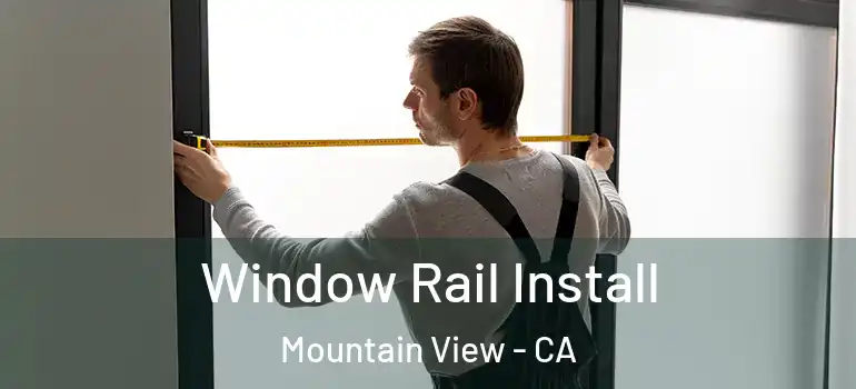  Window Rail Install Mountain View - CA