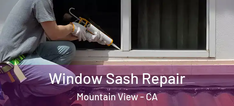  Window Sash Repair Mountain View - CA